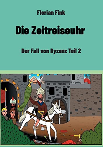 Die Zeitreiseuhr: Der Fall von Byzanz Teil 2 (German Edition)