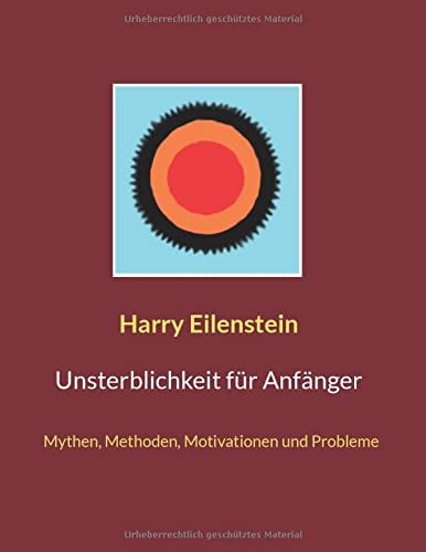 Unsterblichkeit f??r Anf?ñnger: Mythen, Methoden, Motivationen und Probleme (German Edition)