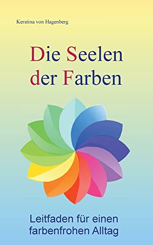 Die Seelen der Farben: Leitfaden f??r einen farbenfrohen Alltag (German Edition)