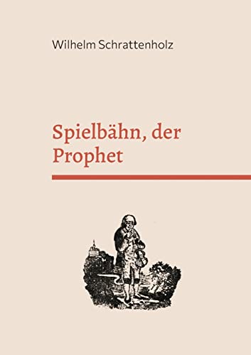 Spielb?ñhn, Der Prophet : Die Merkw??rdigste Prophezeihung Auf Unsere Zeit Und Zukunft.