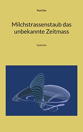 Milchstrassenstaub Das Unbekannte Zeitmass : Gedichte