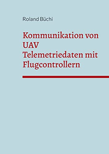 Kommunikation Von Uav Telemetriedaten Mit Flugcontrollern (German Edition)