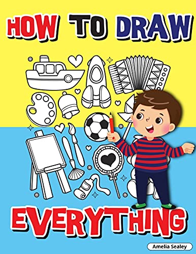 How To Draw Everything: Step By Step Activity Book, Learn How To Draw Everything, Fun And Easy Workbook For Kids, How To Draw Almost Anything