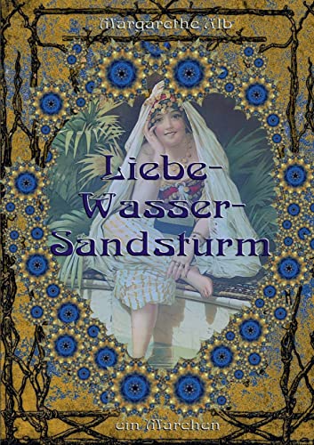 Liebe-Wasser-Sandsturm : Ein Orientalisches M?rchen