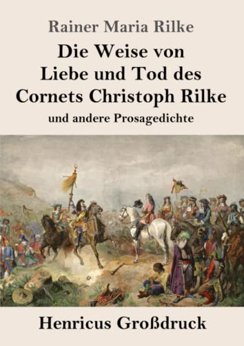 Die Weise von Liebe und Tod des Cornets Christoph Rilke (Gro?druck): und andere Prosagedichte (German Edition)