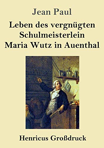 Leben des vergnügten Schulmeisterlein Maria Wutz in Auenthal (Großdruck) (German Edition)