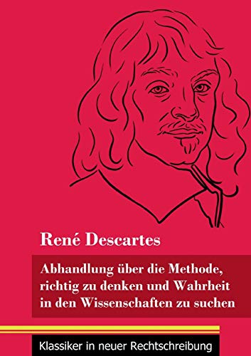 Abhandlung ?â??ber die Methode, richtig zu denken und Wahrheit in den Wissenschaften zu suchen: (Band 30, Klassiker in neuer Rechtschreibung) (German Edition)