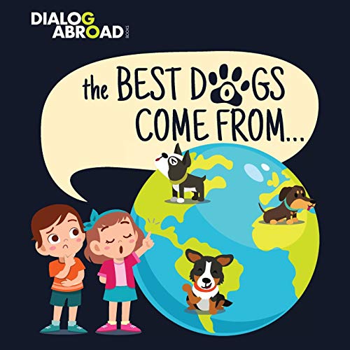 The Best Dogs Come From?: A Global Search to Find the Perfect Dog Breed