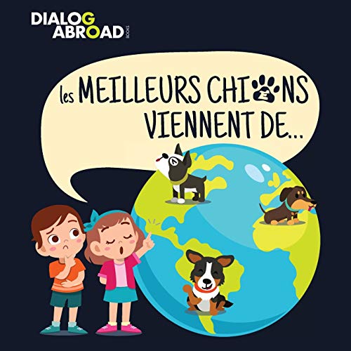 Les meilleurs chiens viennent de?: Une recherche ? travers le monde pour trouver la race de chien parfaite (French Edition)