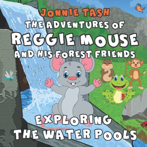The Adventures Of Reggie Mouse And His Forest Friends : Exploring The Water Pools
