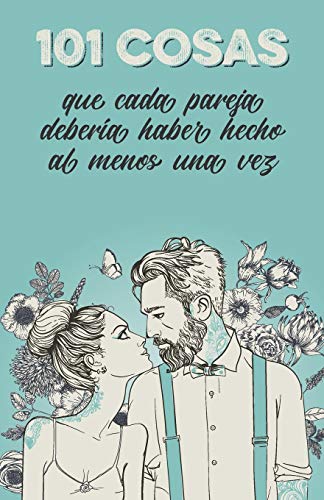 101 cosas que cada pareja debería haber hecho al menos una vez: El regalo especial para las parejas (Spanish Edition)