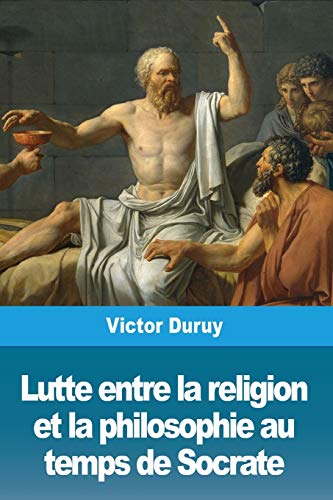 Lutte entre la religion et la philosophie au temps de Socrate (French Edition)
