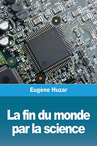 La fin du monde par la science (French Edition)