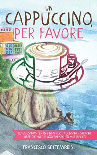 Un cappuccino, per favore: Kurzgeschichten in einfacher italienscher Sprache ??ber die Kultur und Menschen aus Italien (Italian Edition)