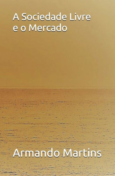 A Sociedade Livre E O Mercado: Ensaio No Domínio Da Ética Económica E Da Filosofia Social (Portuguese Edition)