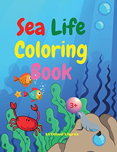 Sea Life Coloring Book: Amazing Sea Life Coloring Book For Kids Ages 3+ Sea Animals Book For Boys And Girls Amazing Ocean Tropical Fishs And Beautiful Sea Creatures