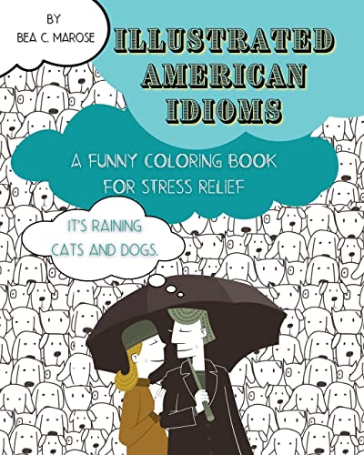 Illustrated American Idioms - A Funny Coloring Book For Stress Relief: A Coloring Book Suitable For Both Grownups And Teenagers With Funny Illustrations. It Can Always Be A Perfect Gift.