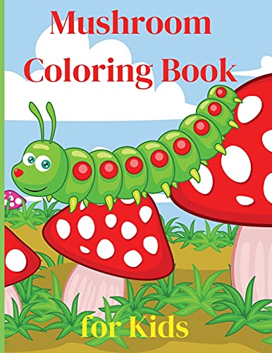 Mushroom Coloring Book For Kids: Activity Book Amazing Mushroom Coloring Book For Kids Great Gift For Boys & Girls, Ages 2-4 4-6 4-8 6-8 Coloring Fun ... And Learning Fun Simple And Cute Designs