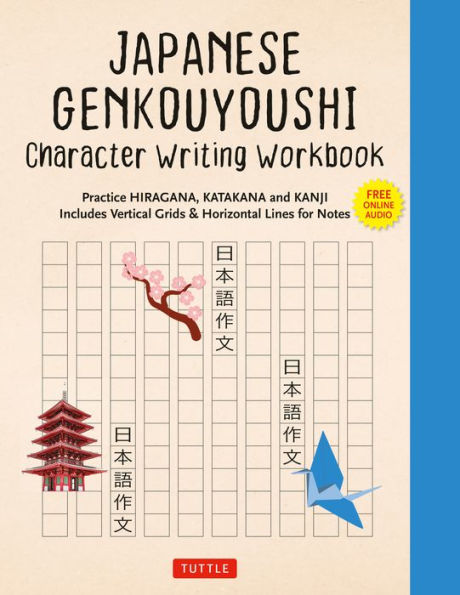 Japanese Genkouyoushi Character Writing Workbook: Practice Hiragana, Katakana And Kanji - Includes Vertical Grids And Horizontal Lines For Notes (Companion Online Audio)