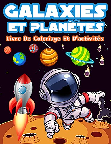 Livre D'Activités Et De Coloriage Galaxies Et Planètes Pour Les Enfants: Livre De Coloriage Avec Astronautes, Planètes, Galaxies Et Vaisseaux ... D'Apprendre Le Système Solai (French Edition)
