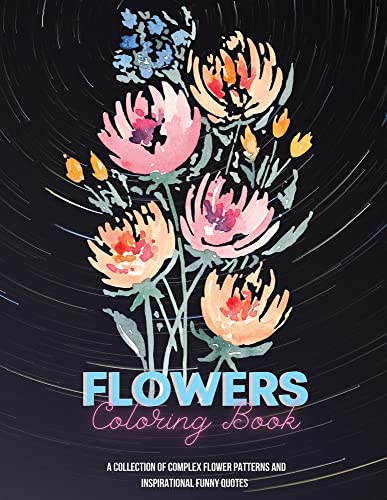 Flowers Coloring Book With Quotes: A Beautiful Coloring Book Both Inspirational And Funny Quotes Every Page
