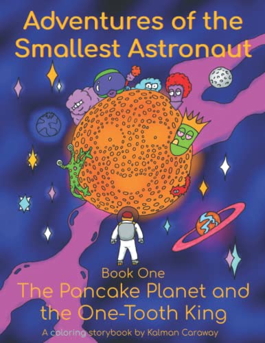 Adventures Of The Smallest Astronaut Book One: The Pancake Planet And The One-Tooth King