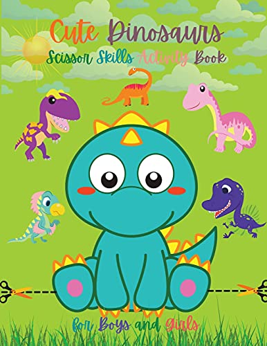 Cute Dinosaurs Scissor Skills Activity Book For Boys And Girls: Dinosaur Preschool Book Scissor Skills For Toddlers Dino Books For Kids Dinosaur Scissor Skills For Kids Children's Dinosaur Book
