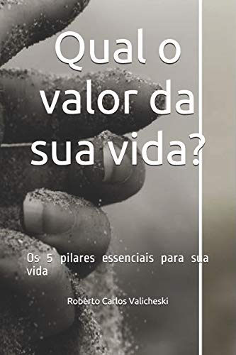 Qual o valor da sua vida?: Os 5 pilares essenciais para sua vida (Portuguese Edition)