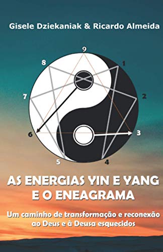 As Energias Yin E Yang E O Eneagrama: Um Caminho De Transforma??????o E Reconex???o Ao Deus E ??? Deusa Esquecidos (Portuguese Edition)
