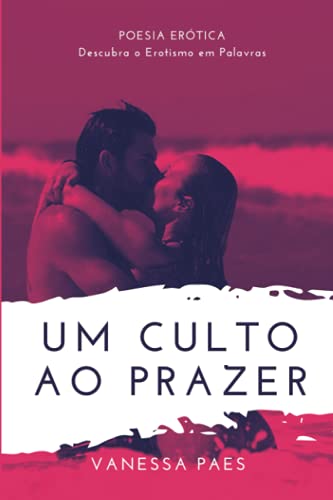 Um Culto Ao Prazer: Descubra O Erotismo Em Palavras (Portuguese Edition)
