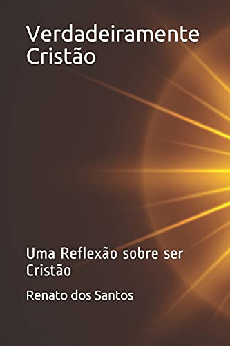 Verdadeiramente Crist??o: Uma Reflex??o Sobre Ser Crist??o (Portuguese Edition)