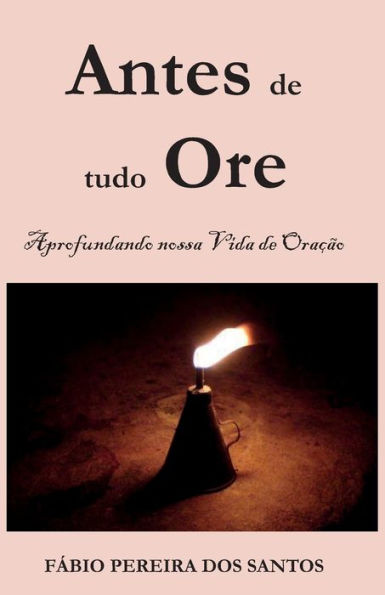 Antes de tudo ore: Aprofundando nossa vida de ora??o (Portuguese Edition)