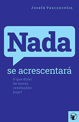 Nada se Acrescentar?: O que dizer de novas revela??es hoje? (Portuguese Edition)