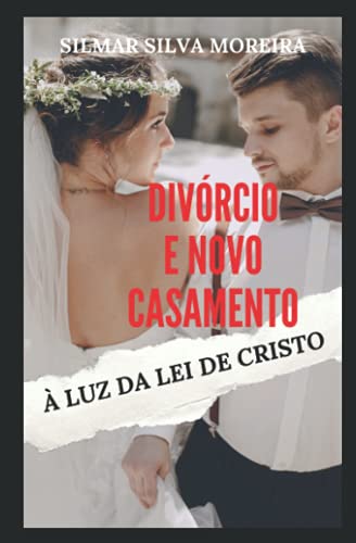 DIVÓRCIO E NOVO CASAMENTO À LUZ DA LEI DE CRISTO (Portuguese Edition)