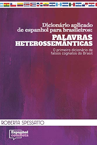 Dicion?rio aplicado de espanhol para brasileiros: Palavras Heterossem?nticas: O primeiro dicion?rio de falsos cognatos do Brasil (Portuguese Edition)