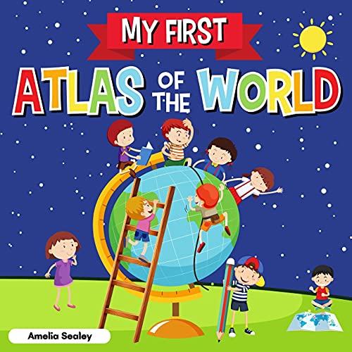 My First Atlas Of The World: Children's Atlas Of The World, Fun And Educational Kids Book