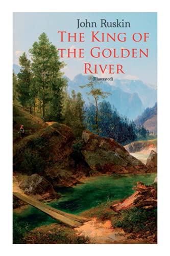 The King of the Golden River (Illustrated): Legend of Stiria ? A Fairy Tale