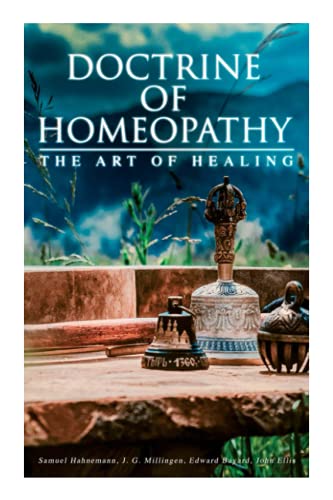Doctrine of Homeopathy – The Art of Healing: Organon of Medicine, Of the Homoeopathic Doctrines, Homoeopathy as a Science…