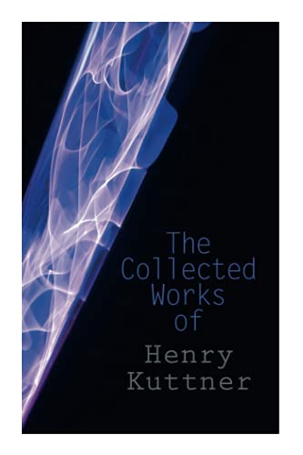 The Collected Works of Henry Kuttner: The Ego Machine, Where the World is Quiet, I, the Vampire, The Salem Horror, Chameleon Man