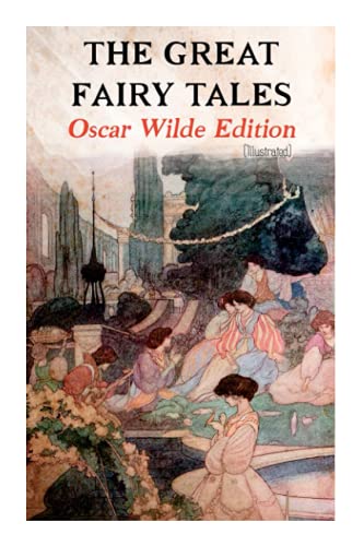 The Great Fairy Tales - Oscar Wilde Edition (Illustrated): The Happy Prince, The Nightingale and the Rose, The Devoted Friend, The Selfish Giant, The Remarkable Rocket?