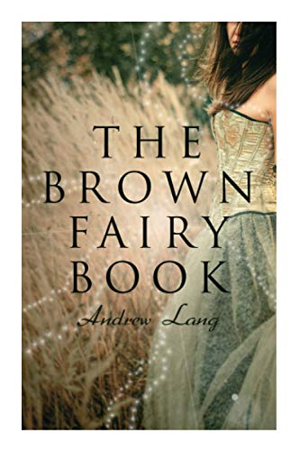 The Brown Fairy Book: 32 Enchanted Tales of Fantastic & Magical Adventures, Sttories from American Indians, Australian Bushmen and African Kaffirs