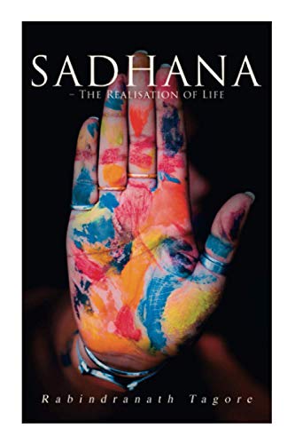 Sadhana ??? The Realisation of Life: Essays on Religion and the Ancient Spirit of India