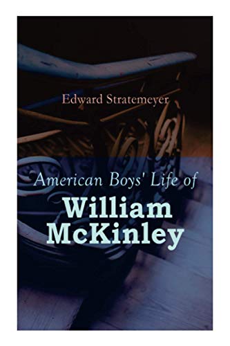 American Boys' Life of William McKinley: Biography of the 25th President of the United States