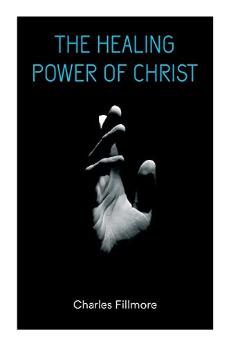 The Healing Power Of Christ: Christian Healing & Jesus Christ Heals