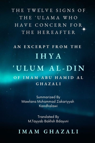 The Twelve Signs of the 'Ulama who have concern for the hereafter: Excerpt from Ihya 'Ulum al-Din