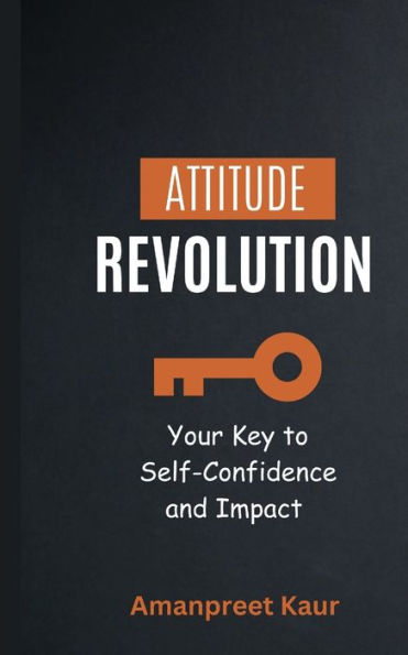 Attitude Revolution: Your Key to Self-Confidence and Impact