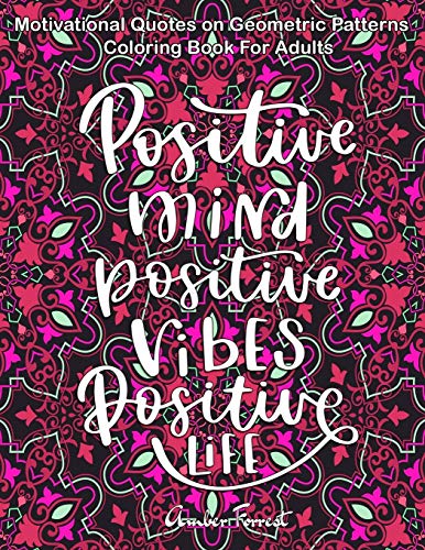 Motivational Quotes on Geometric Patterns - Coloring Book For Adults: 47 Motivational Coloring Designs to Help You Overcome Stress and Reach Your Goals in Life (Adult Coloring Book Quotes)