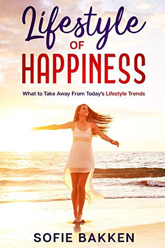Lifestyle of Happiness: What to Take Away From Today's Lifestyle Trends