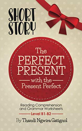 The Perfect Present, with the Present Perfect (Reading Comprehension and Grammar Worksheets): Level B1-B2