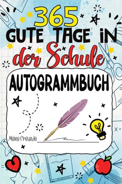 365 Gute Tage In Der Schule: Mein Freundschafts Ausfüll Und Autogrammbuch Für Mädchen Und Jungen - Ein Erinnerungsbuch Für Den Letzten Schultag (German Edition)